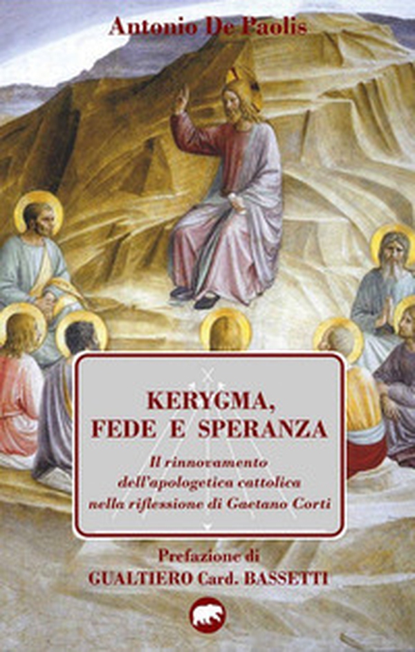 Kerygma, fede e speranza. Il rinnovamento dell'apologetica cattolica nella riflessione di Gaetano Corti - Librerie.coop Kerygma, fede e speranza. Il rinnovamento dell'apologetica cattolica nella riflessione di Gaetano Corti - Librerie.coop
