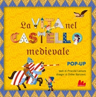 La vita nel castello medievale. Libro pop-up - Librerie.coop