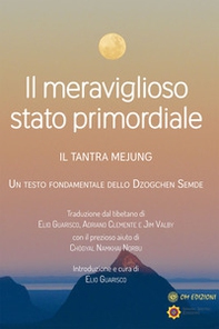 Il meraviglioso stato primordiale. Il tantra Mejung. Un testo fondamentale dello Dzogchen Semde - Librerie.coop