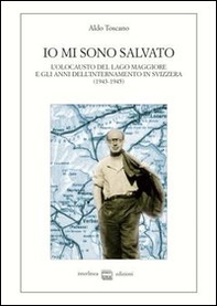 Io mi sono salvato. L'olocausto del lago Maggiore e gli anni dell'internamento in Svizzera (1943-1945) - Librerie.coop