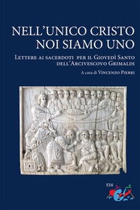 Nell'unico Cristo noi siamo uno. Lettere ai sacerdoti per il Giovedì Santo dell'Arcivescovo Grimaldi - Librerie.coop