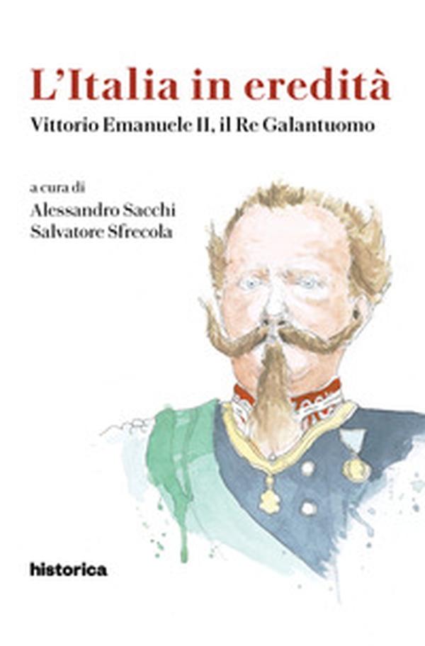 L'Italia in eredità. Vittorio Emanuele II, il Re Galantuomo - Librerie.coop L'Italia in eredità. Vittorio Emanuele II, il Re Galantuomo - Librerie.coop