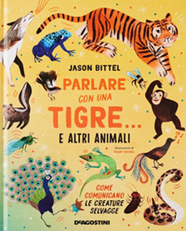Parlare con una tigre... e altri animali. Come comunicano le creature selvagge - Librerie.coop Parlare con una tigre... e altri animali. Come comunicano le creature selvagge - Librerie.coop