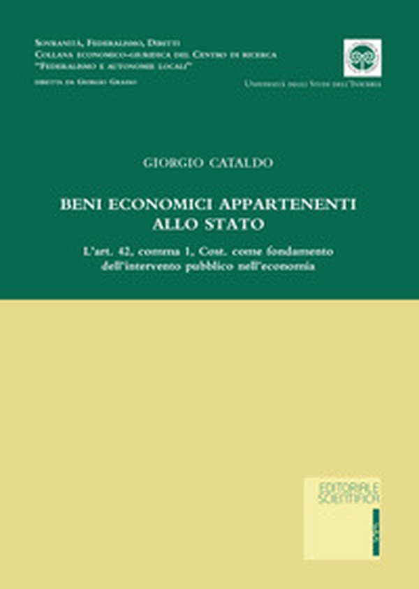 Beni economici appartenenti allo Stato. L'art. 42, comma 1, Cost. come fondamento dell'intervento pubblico nell'economia - Librerie.coop Beni economici appartenenti allo Stato. L'art. 42, comma 1, Cost. come fondamento dell'intervento pubblico nell'economia - Librerie.coop