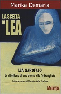 La scelta di Lea. Lea Garofalo. La ribellione di una donna della 'ndrangheta - Librerie.coop