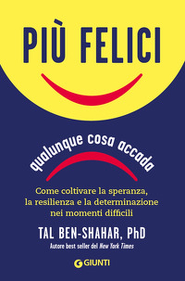 Più felici, qualunque cosa accada. Come coltivare la speranza, la resilienza e la determinazione nei momenti più difficili - Librerie.coop Più felici, qualunque cosa accada. Come coltivare la speranza, la resilienza e la determinazione nei momenti più difficili - Librerie.coop