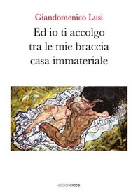 Ed io ti accolgo tra le mie braccia casa immateriale - Librerie.coop