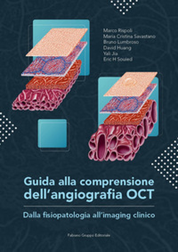 Guida alla comprensione dell'angiografia OCT. Dalla fisiopatologia all'imaging clinico - Librerie.coop