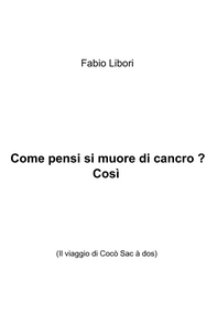 Come pensi si muore di cancro ? Così - Librerie.coop
