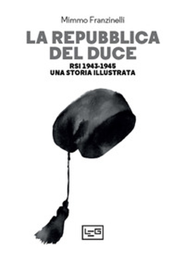 La Repubblica del Duce. RSI 1943-1945. Una storia illustrata - Librerie.coop La Repubblica del Duce. RSI 1943-1945. Una storia illustrata - Librerie.coop
