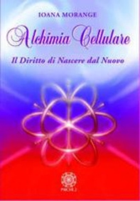 Alchimia cellulare. Il diritto di nascere dal nuovo - Librerie.coop