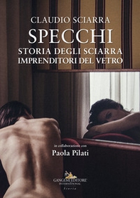 Specchi. Storia degli Sciarra imprenditori del vetro - Librerie.coop