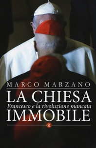 La Chiesa immobile. Francesco e la rivoluzione mancata - Librerie.coop