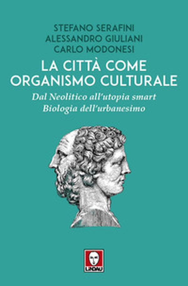 La città come organismo culturale. Dal Neolitico all'utopia smart. Biologia dell'urbanesimo - Librerie.coop