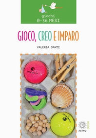 Gioco, creo e imparo. Giochi 0-36 mesi - Librerie.coop