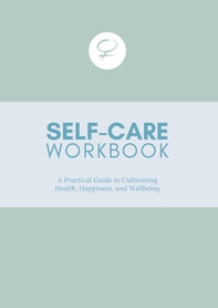 Self care workbook. A practical guide to cultivating health, happiness, and wellbeing - Librerie.coop