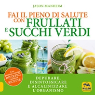 Fai il pieno di salute con frullati e succhi verdi - Librerie.coop