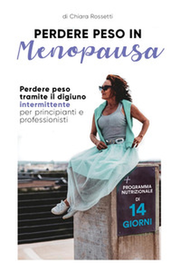 Perdere peso in menopausa. Perdere peso tramite il digiuno intermittente per principianti e professionisti - Librerie.coop Perdere peso in menopausa. Perdere peso tramite il digiuno intermittente per principianti e professionisti - Librerie.coop
