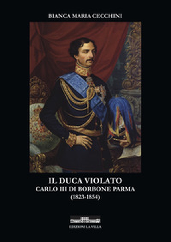 Il duca violato. Carlo III di Borbone Parma (1823-1854) - Librerie.coop Il duca violato. Carlo III di Borbone Parma (1823-1854) - Librerie.coop