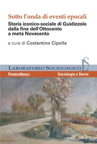 Sotto l'onda di eventi epocali. Storia iconico-sociale di Guidizzolo dalla fine dell'Ottocento a metà Novecento - Librerie.coop