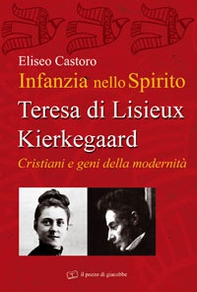 Infanzia nello spirito. Teresa di Lisieux-Kierkegaard. Cristiani e geni della modernità - Librerie.coop