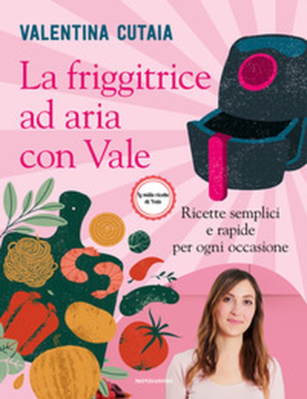 La friggitrice ad aria con Vale. Ricette semplici e rapide per ogni occasione - Librerie.coop La friggitrice ad aria con Vale. Ricette semplici e rapide per ogni occasione - Librerie.coop