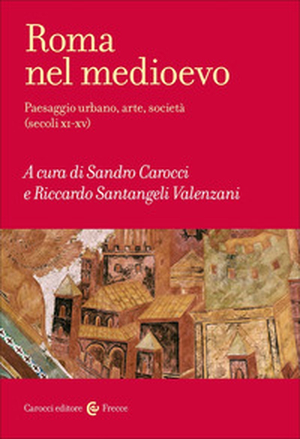 Roma nel Medioevo. Paesaggio urbano, arte, società (secoli XI-XV) - Librerie.coop Roma nel Medioevo. Paesaggio urbano, arte, società (secoli XI-XV) - Librerie.coop