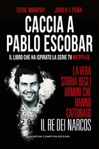 Caccia a Pablo Escobar. La vera storia degli uomini che hanno catturato il re dei narcos - Librerie.coop Caccia a Pablo Escobar. La vera storia degli uomini che hanno catturato il re dei narcos - Librerie.coop