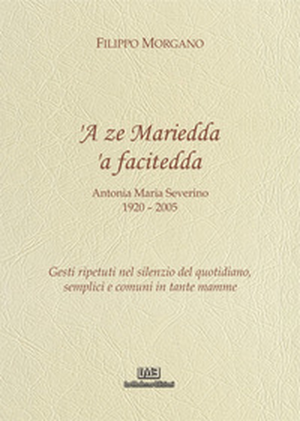 A ze Mariedda 'a facitedda. Gesti ripetuti nel silenzio del quotidiano, semplici e comuni in tante mamme - Librerie.coop