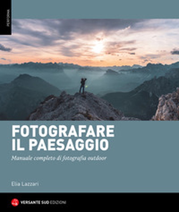 Fotografare il paesaggio. Manuale completo di fotografia outdoor - Librerie.coop Fotografare il paesaggio. Manuale completo di fotografia outdoor - Librerie.coop