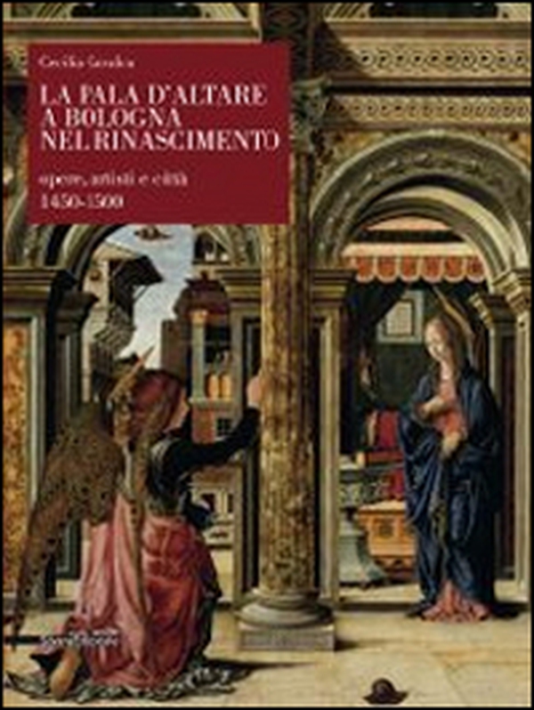 La pala d'altare a Bologna nel Rinascimento. Opere, artisti e città 1450-1500 - Librerie.coop