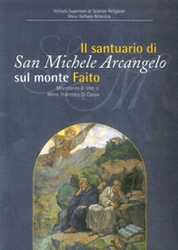 Il Santuario di San Michele a Faito. Il culto di San Michele nel territorio stabiano. Miscellanea di testi di Francesco Di Capua - Librerie.coop