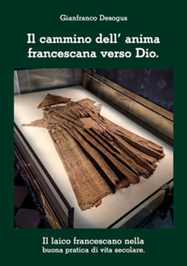 Il cammino dell'anima francescana verso Dio. Il laico francescano nella buona pratica di vita secolare - Librerie.coop Il cammino dell'anima francescana verso Dio. Il laico francescano nella buona pratica di vita secolare - Librerie.coop