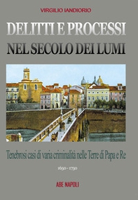 Delitti e processi nel secolo dei lumi: tenebrosi casi di varia criminalità nelle terre di papa e re. Eliseo Danza e altri - Vol. 2 - Librerie.coop Delitti e processi nel secolo dei lumi: tenebrosi casi di varia criminalità nelle terre di papa e re. Eliseo Danza e altri - Vol. 2 - Librerie.coop