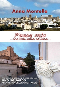Paese mio...che stai sulla collina... Tra antiche strade e chiese del 1600. Uno sguardo alla terra delle grottaglie - Librerie.coop