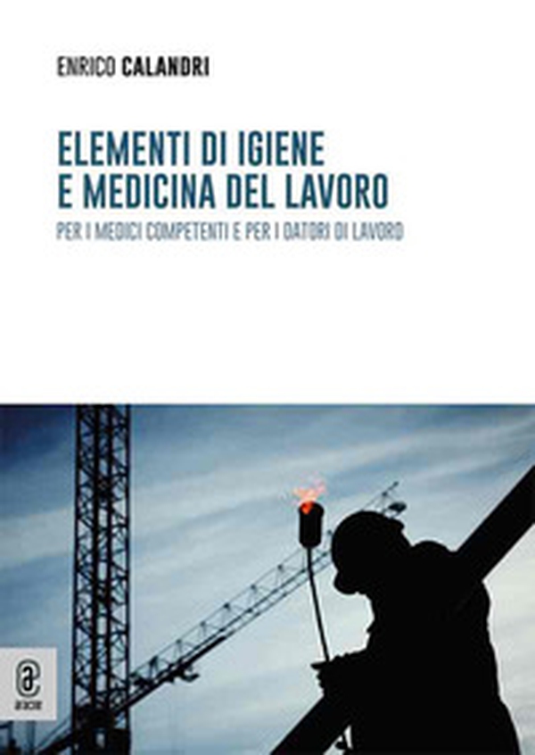 Elementi di igiene e medicina del lavoro per i medici competenti e per i datori di lavoro - Librerie.coop