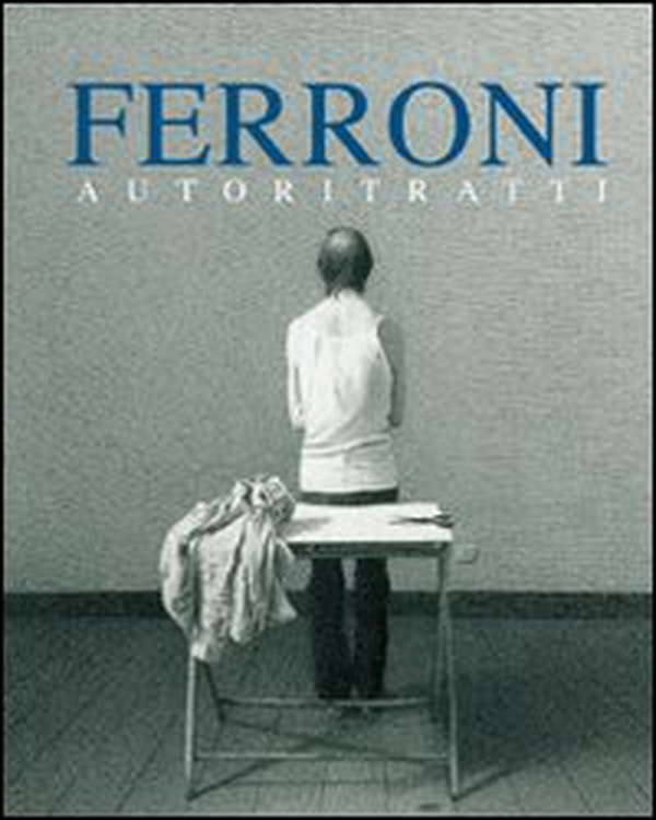 Ferroni. Autoritratti - Librerie.coop Ferroni. Autoritratti - Librerie.coop
