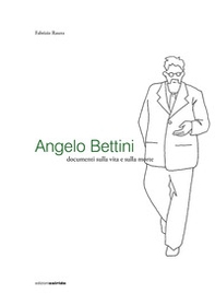 Angelo Bettini. Documenti sulla vita e sulla morte - Librerie.coop