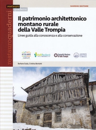 Il patrimonio architettonico montano rurale della Valle Trompia. Linee guida alla conoscenza e alla conservazione - Librerie.coop