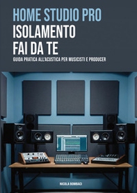 Home studio pro: isolamento fai-da-te. Guida pratica all'acustica per musicisti e producer - Librerie.coop