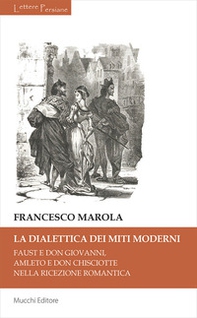 La dialettica dei miti moderni. Faust e don Giovanni, Amleto e don Chisciotte nella ricezione romantica - Librerie.coop
