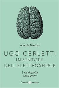 Ugo Cerletti, inventore dell'elettroshock. Una biografia (1877-1963) - Librerie.coop