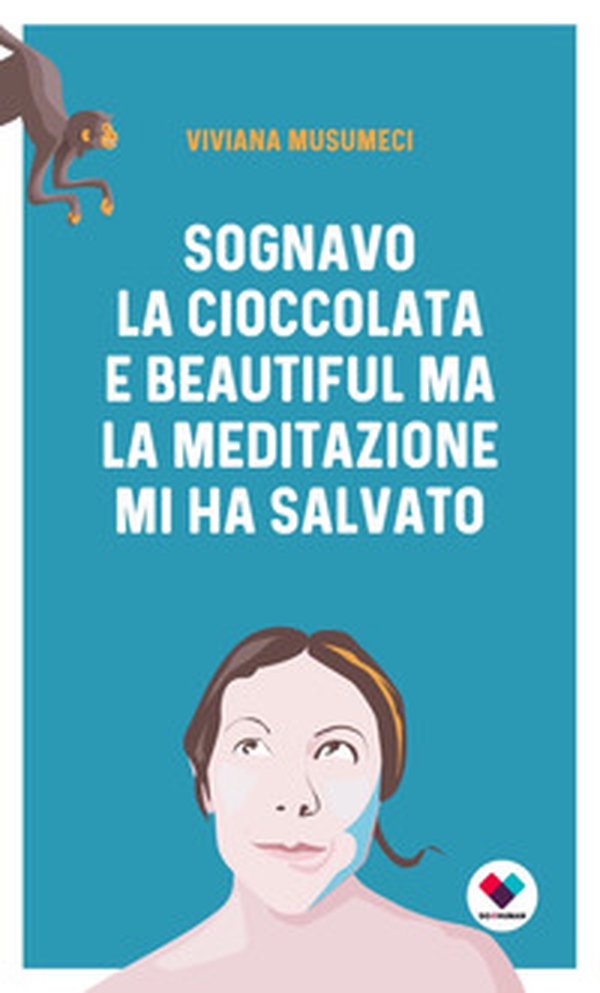 Sognavo la cioccolata e Beautiful, ma la meditazione mi ha salvato - Librerie.coop Sognavo la cioccolata e Beautiful, ma la meditazione mi ha salvato - Librerie.coop