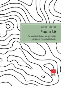 Vendita 3.0. La seduzione totale: un approccio olistico ai bisogni del cliente - Librerie.coop