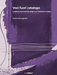 Voci fuori catalogo. L'editoria femminista degli anni Setttanta in Italia - Librerie.coop