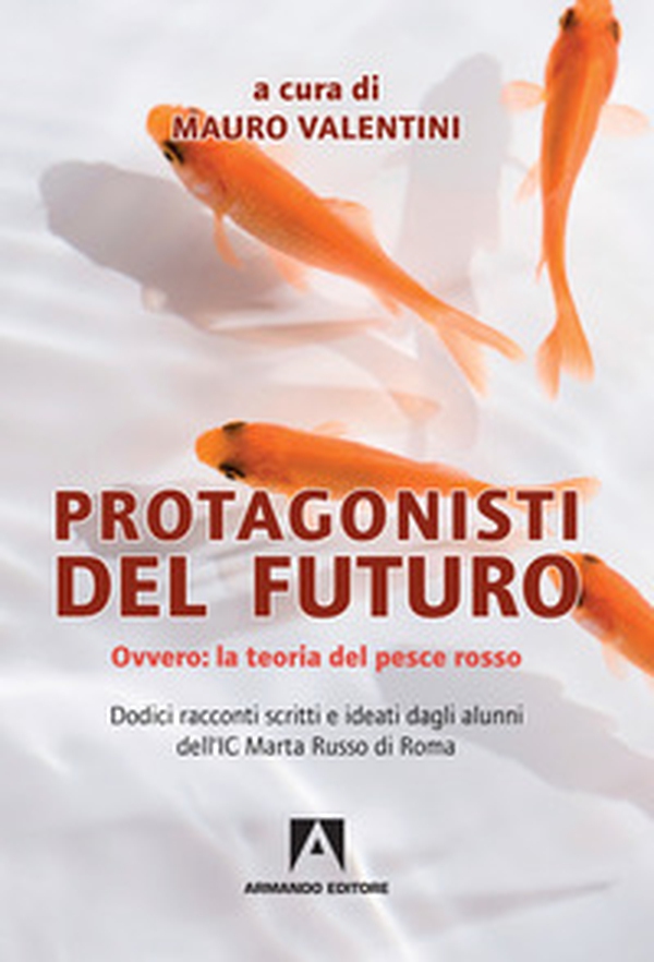 Protagonisti del futuro. Ovvero: la teoria del pesce rosso - Librerie.coop Protagonisti del futuro. Ovvero: la teoria del pesce rosso - Librerie.coop