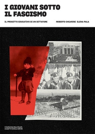 I giovani sotto il fascismo. Il progetto educativo di un dittatore - Librerie.coop