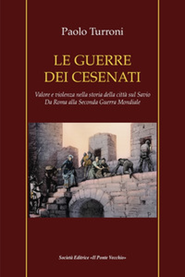 Le guerre dei cesenati. Valore e violenza nella storia della città sul Savio. Da Roma alla Seconda Guerra Mondiale - Librerie.coop