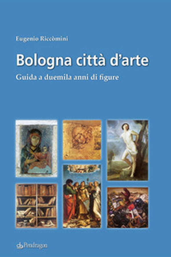 Bologna città d'arte. Guida a duemila anni di figure - Librerie.coop Bologna città d'arte. Guida a duemila anni di figure - Librerie.coop