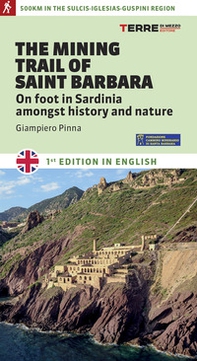 The mining trail of st. Barbara. On foot in Sardinia amongst history and nature - Librerie.coop